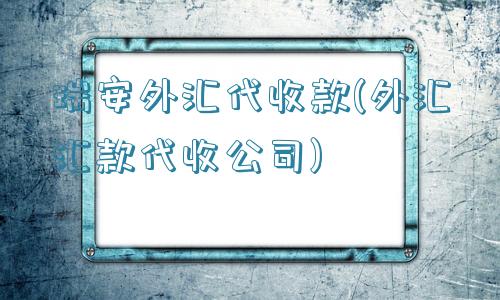 瑞安外汇代收款(外汇汇款代收公司)